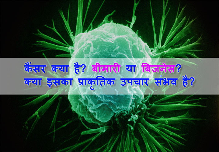कैंसर क्या है? बीमारी या बिजनेस? क्या इसका प्राकृतिक उपचार संभव है?