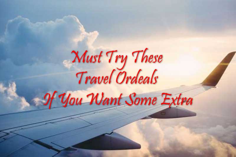 Must Try These Travel Ordeals If You Want Some Extra